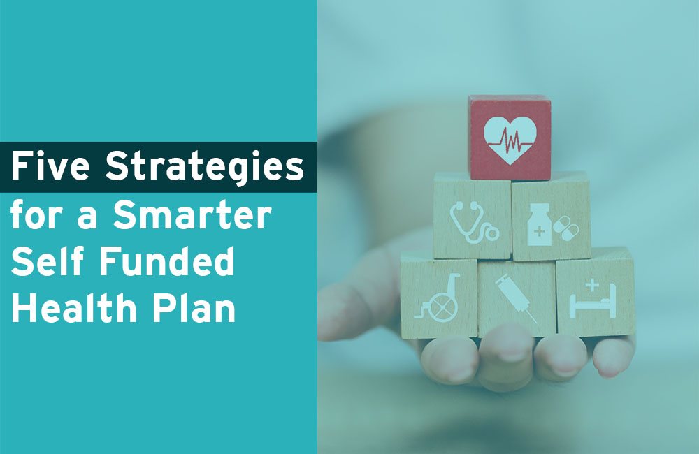 Five Strategies for a Smarter Self Funded Health Plan