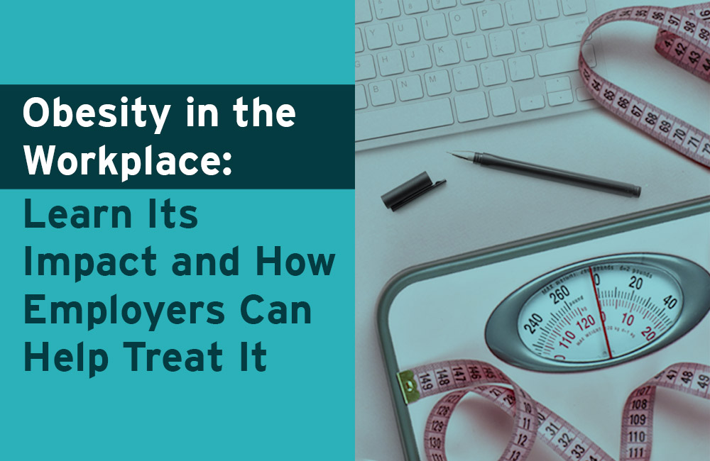 Obesity in the Workplace: Learn Its Impact and How Employers Can Help Treat It
