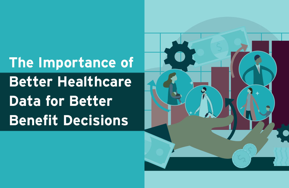 The Importance of Better Healthcare Data for Better Benefit Decisions