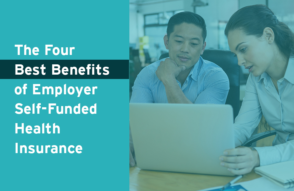 The Four Best Benefits of Employer Self-Funded Health Insurance